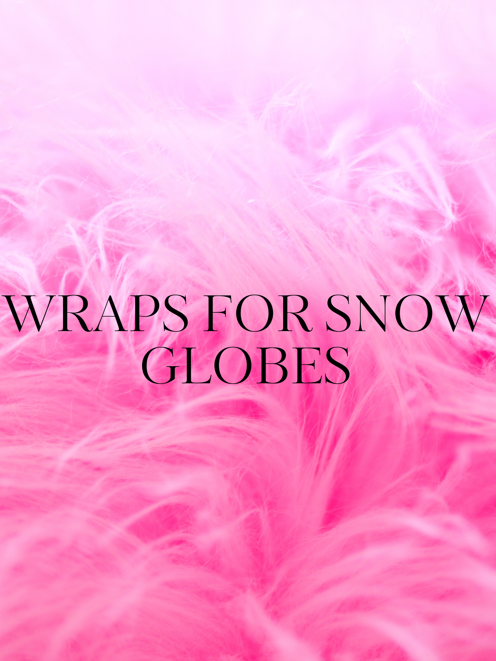 Wraps for snow globes